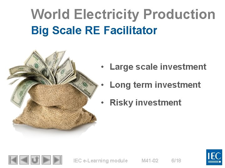 World Electricity Production Big Scale RE Facilitator • Large scale investment • Long term