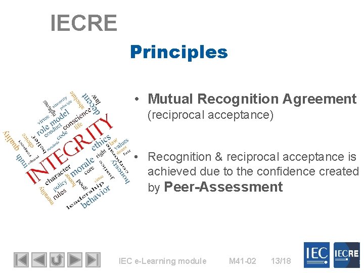 IECRE Principles • Mutual Recognition Agreement (reciprocal acceptance) • Recognition & reciprocal acceptance is