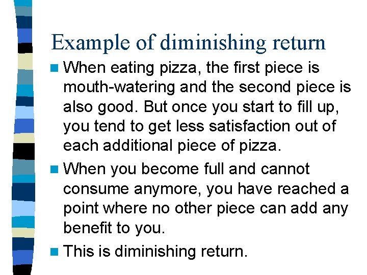 Example of diminishing return n When eating pizza, the first piece is mouth-watering and