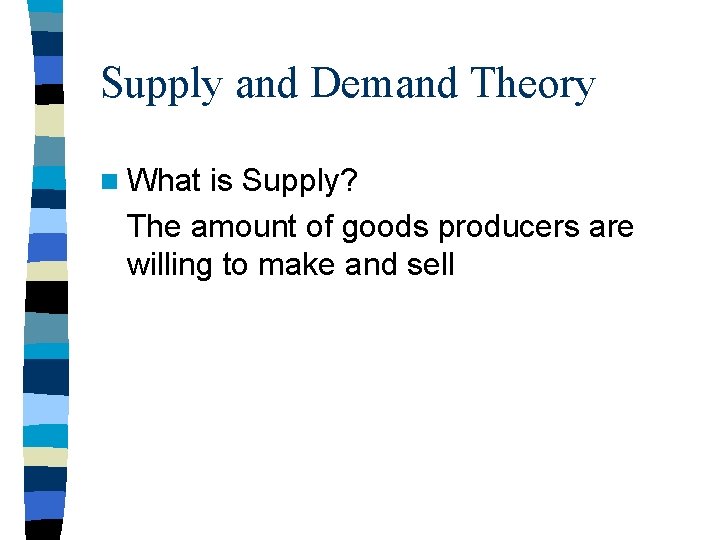 Supply and Demand Theory n What is Supply? The amount of goods producers are