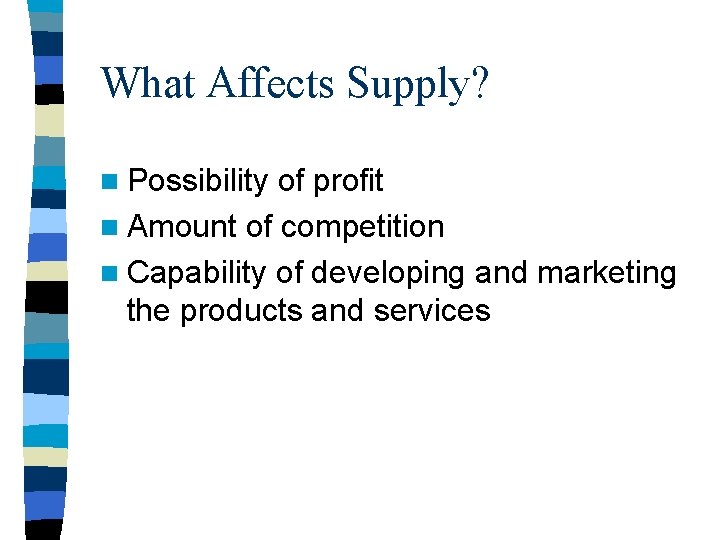 What Affects Supply? n Possibility of profit n Amount of competition n Capability of