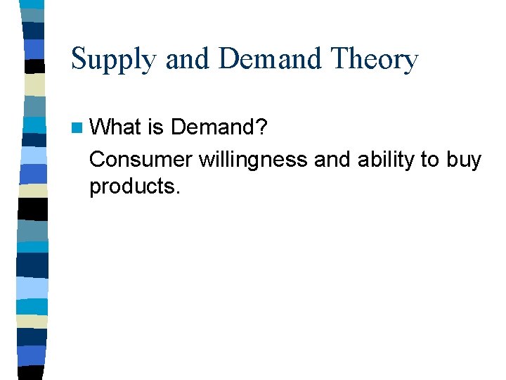 Supply and Demand Theory n What is Demand? Consumer willingness and ability to buy