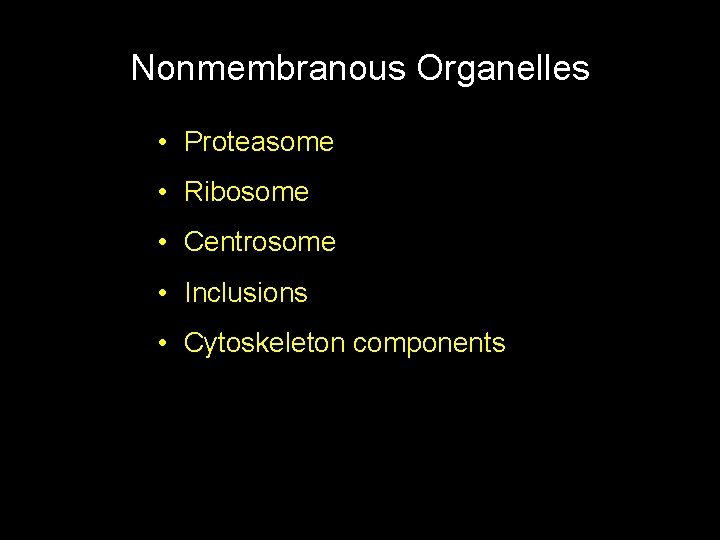 Nonmembranous Organelles • Proteasome • Ribosome • Centrosome • Inclusions • Cytoskeleton components 