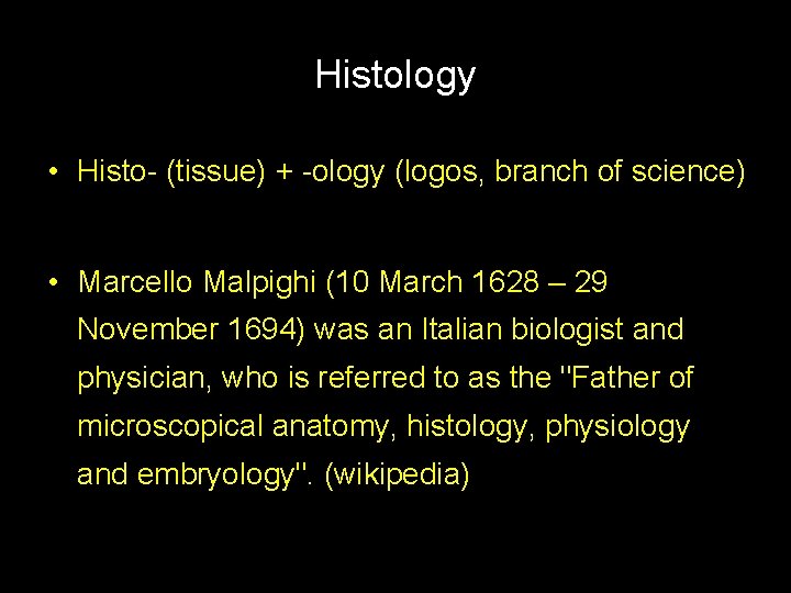 Histology • Histo- (tissue) + -ology (logos, branch of science) • Marcello Malpighi (10