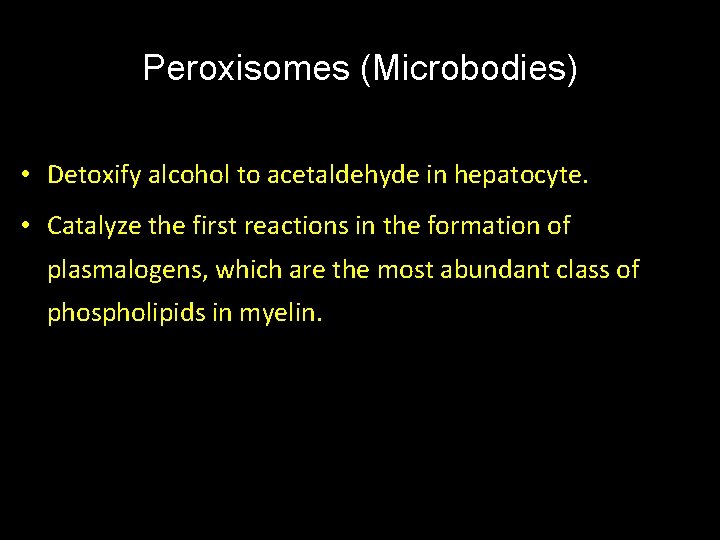 Peroxisomes (Microbodies) • Detoxify alcohol to acetaldehyde in hepatocyte. • Catalyze the first reactions