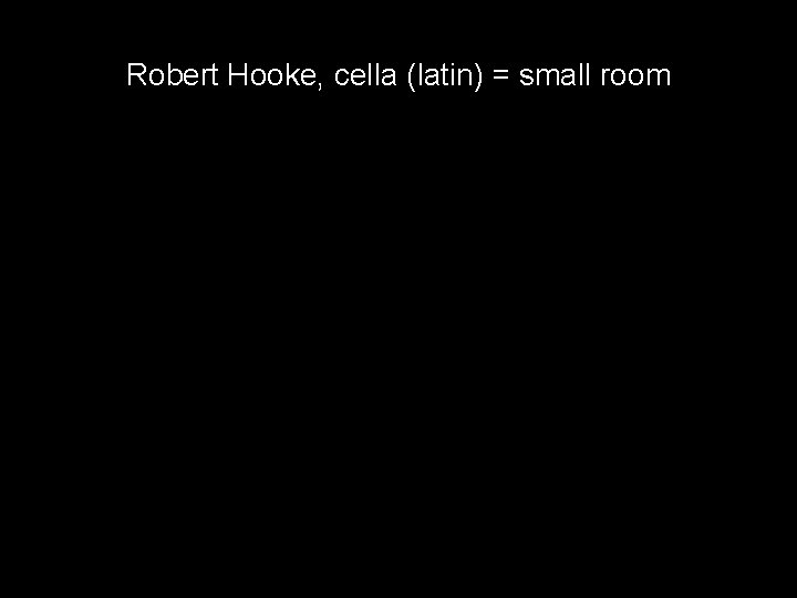 Robert Hooke, cella (latin) = small room 