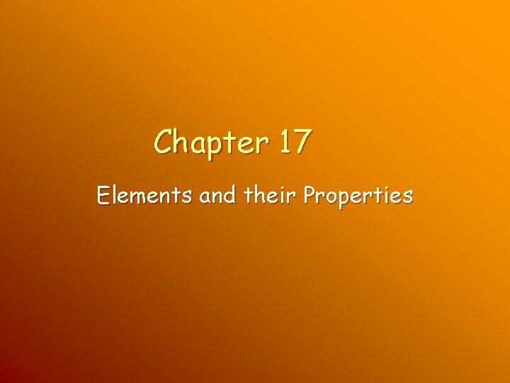 Chapter 17 Elements and their Properties Chapter 17 Elements and their Properties