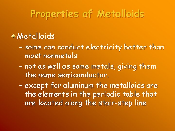 Properties of Metalloids – some can conduct electricity better than most nonmetals – not