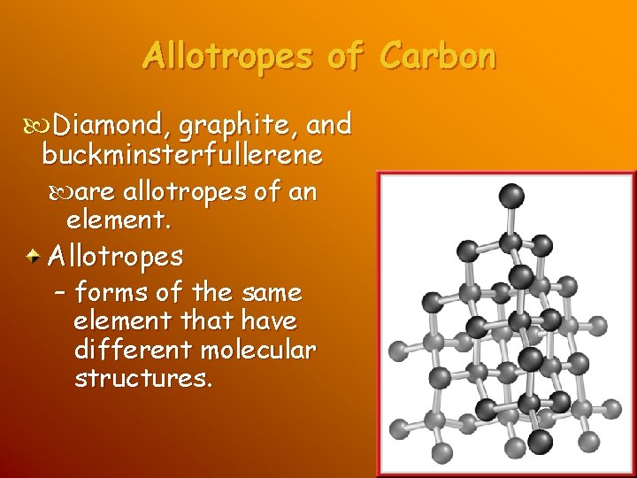 Allotropes of Carbon Diamond, graphite, and buckminsterfullerene are allotropes of an element. Allotropes – Allotropes of Carbon Diamond, graphite, and buckminsterfullerene are allotropes of an element. Allotropes –