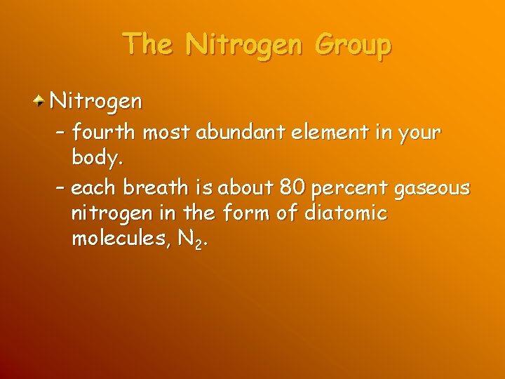 The Nitrogen Group Nitrogen – fourth most abundant element in your body. – each