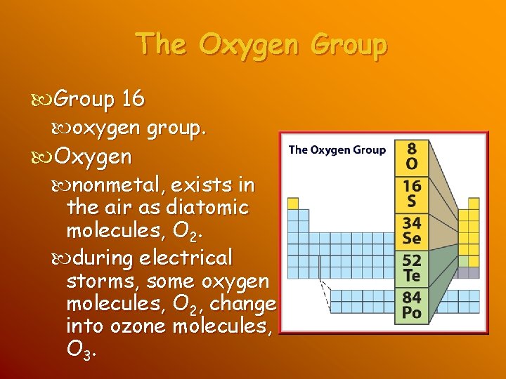 The Oxygen Group 16 oxygen group. Oxygen nonmetal, exists in the air as diatomic The Oxygen Group 16 oxygen group. Oxygen nonmetal, exists in the air as diatomic