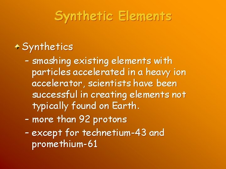 Synthetic Elements Synthetics – smashing existing elements with particles accelerated in a heavy ion