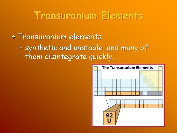 Transuranium Elements Transuranium elements – synthetic and unstable, and many of them disintegrate quickly.