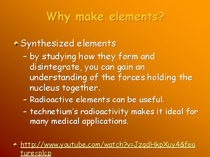 Why make elements? Synthesized elements – by studying how they form and disintegrate, you