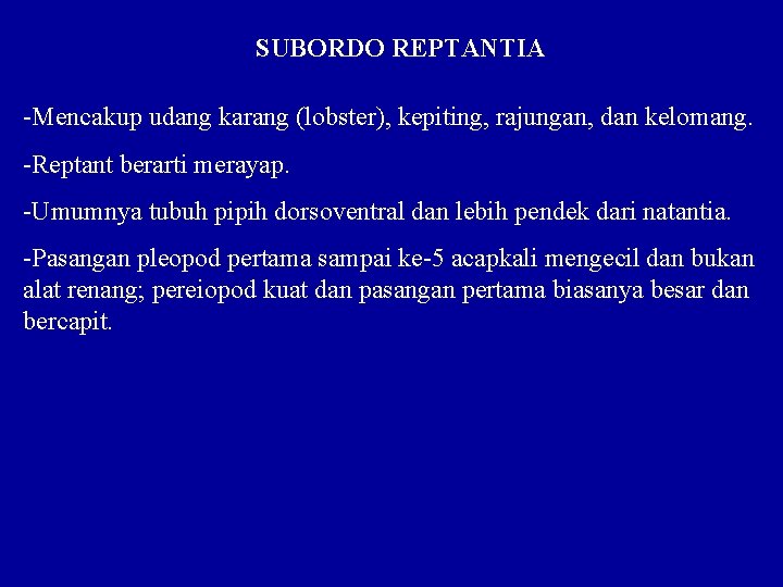 SUBORDO REPTANTIA -Mencakup udang karang (lobster), kepiting, rajungan, dan kelomang. -Reptant berarti merayap. -Umumnya SUBORDO REPTANTIA -Mencakup udang karang (lobster), kepiting, rajungan, dan kelomang. -Reptant berarti merayap. -Umumnya