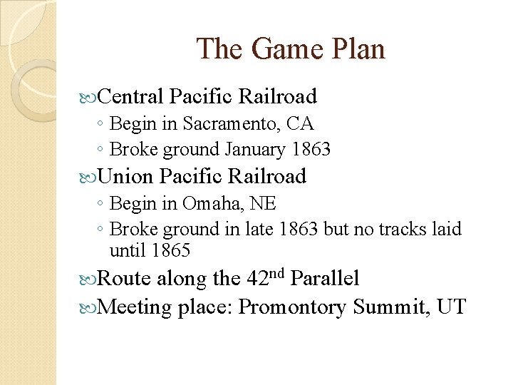 The Game Plan Central Pacific Railroad ◦ Begin in Sacramento, CA ◦ Broke ground