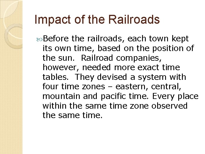 Impact of the Railroads Before the railroads, each town kept its own time, based