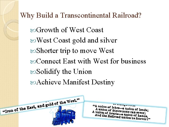 Why Build a Transcontinental Railroad? Growth of West Coast gold and silver Shorter trip