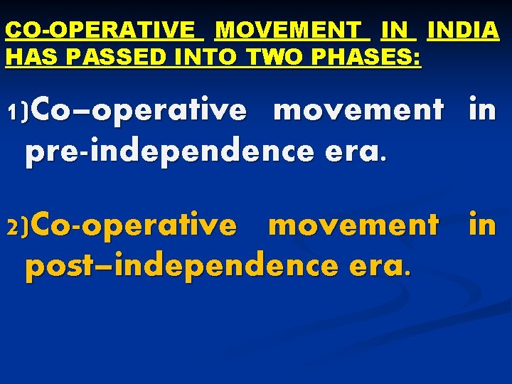 CO-OPERATIVE MOVEMENT IN INDIA HAS PASSED INTO TWO PHASES: 1)Co–operative movement in pre-independence era.