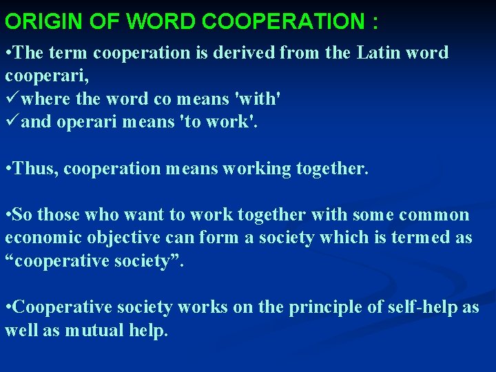 ORIGIN OF WORD COOPERATION : • The term cooperation is derived from the Latin