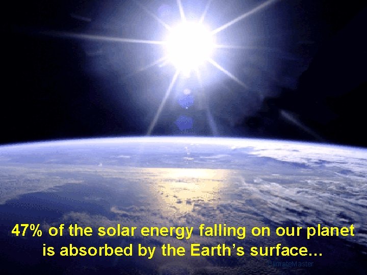 47% of the solar energy falling on our planet is absorbed by the Earth’s