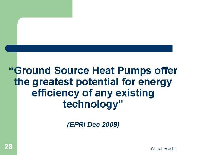 “Ground Source Heat Pumps offer the greatest potential for energy efficiency of any existing