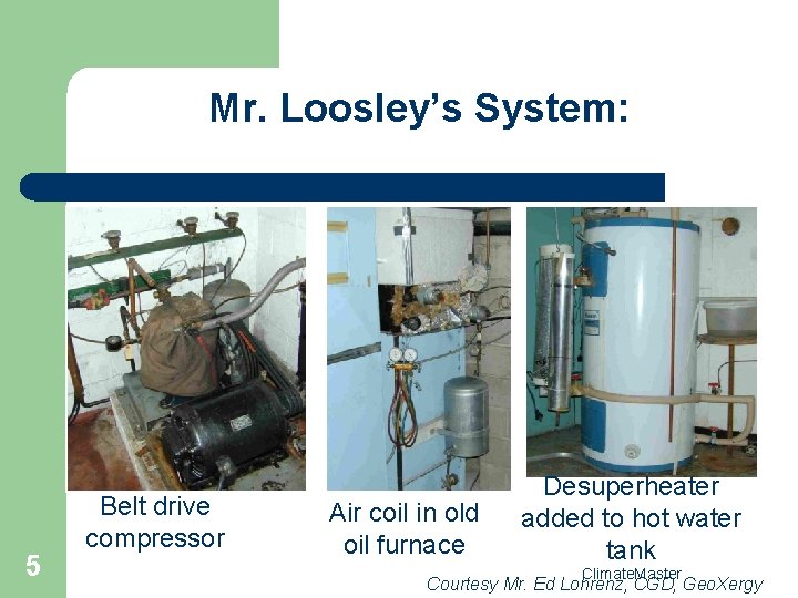 Mr. Loosley’s System: 5 Belt drive compressor Air coil in old oil furnace Desuperheater
