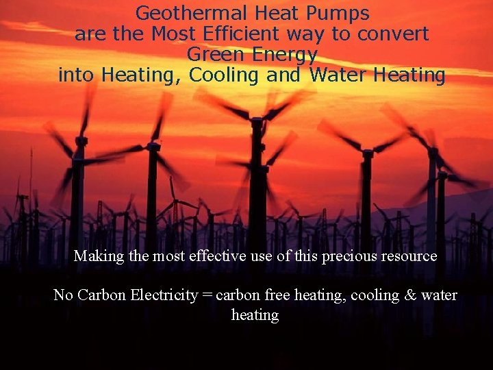 Geothermal Heat Pumps are the Most Efficient way to convert Green Energy into Heating,