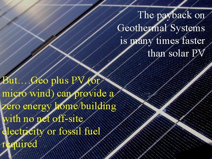 The payback on Geothermal Systems is many times faster than solar PV But…. Geo