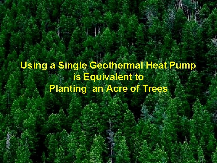 Using a Single Geothermal Heat Pump is Equivalent to Planting an Acre of Trees