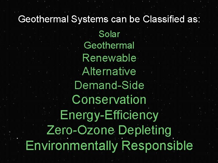 Geothermal Systems can be Classified as: Solar Geothermal Renewable Alternative Demand-Side 75 Conservation Energy-Efficiency