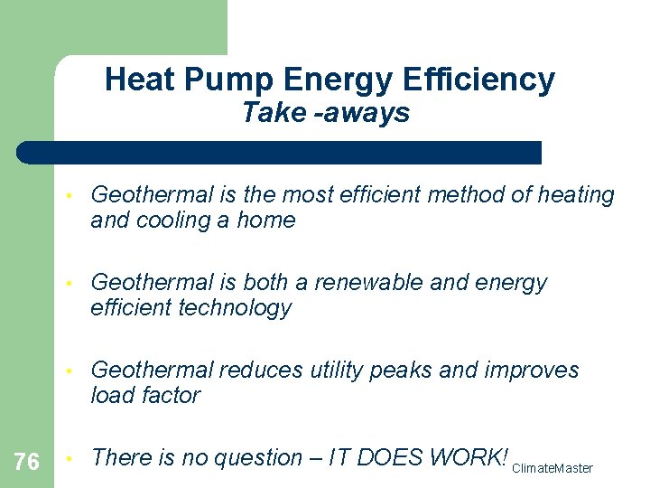 Heat Pump Energy Efficiency Take -aways 76 • Geothermal is the most efficient method