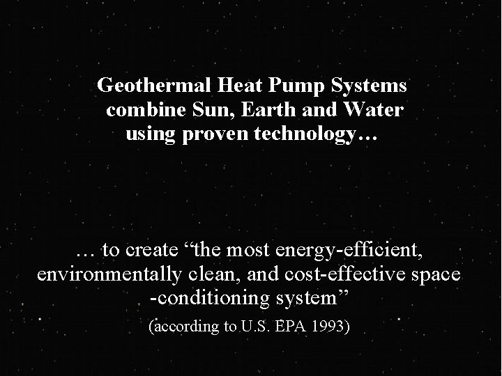Geothermal Heat Pump Systems combine Sun, Earth and Water using proven technology… … to