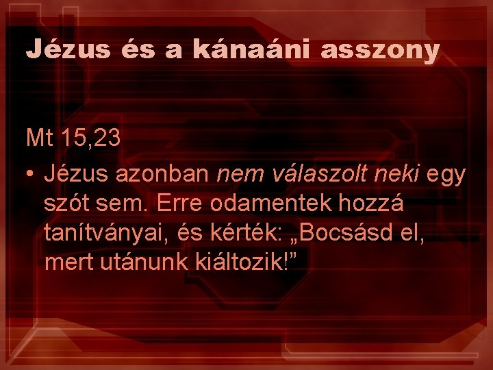 Jézus és a kánaáni asszony Mt 15, 23 • Jézus azonban nem válaszolt neki