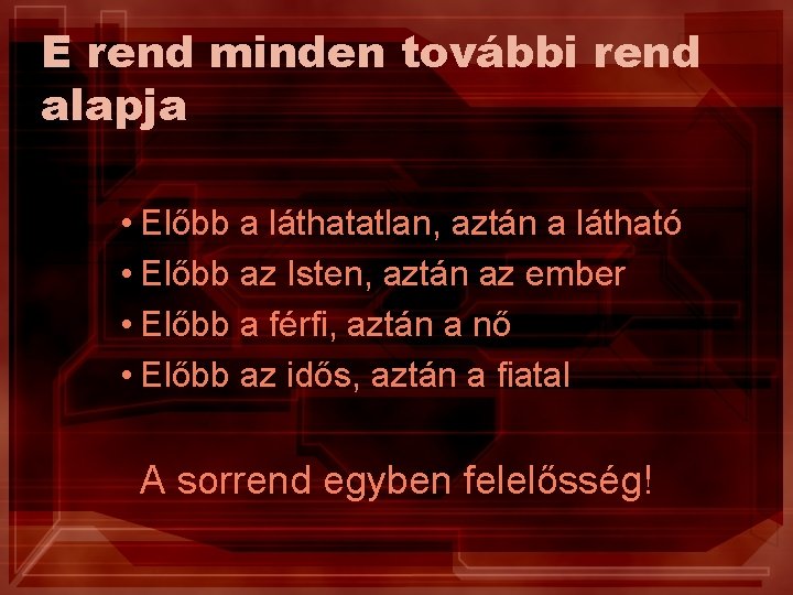 E rend minden további rend alapja • Előbb a láthatatlan, aztán a látható •