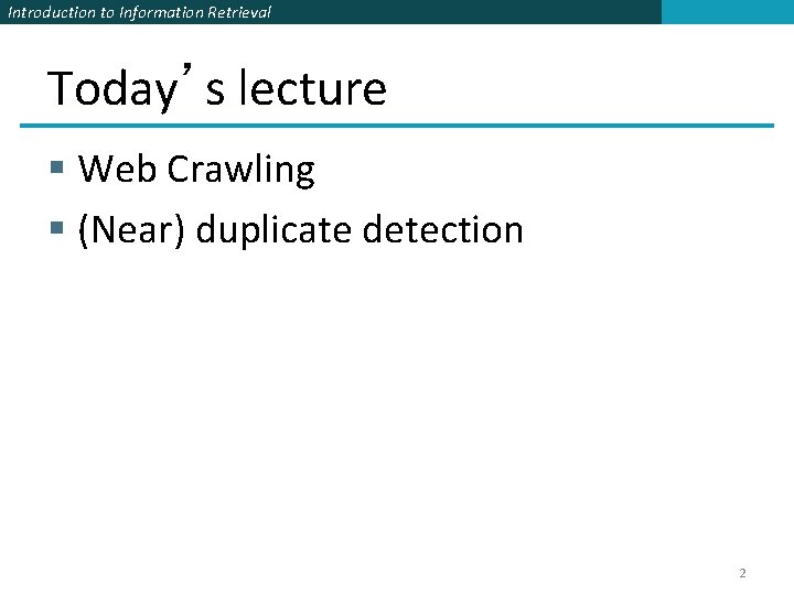 Introduction to Information Retrieval Today’s lecture § Web Crawling § (Near) duplicate detection 2