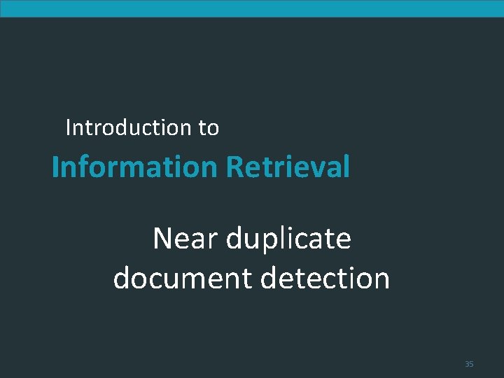 Introduction to Information Retrieval Near duplicate document detection 35 