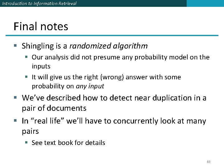 Introduction to Information Retrieval Final notes § Shingling is a randomized algorithm § Our