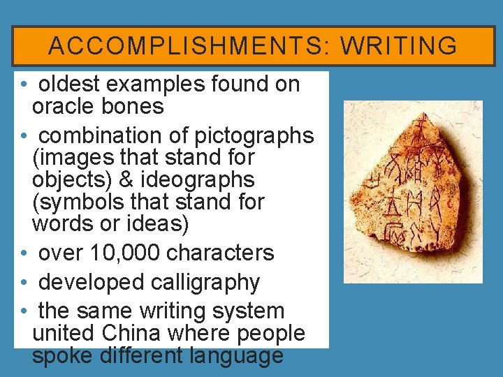 ACCOMPLISHMENTS: WRITING • oldest examples found on oracle bones • combination of pictographs (images