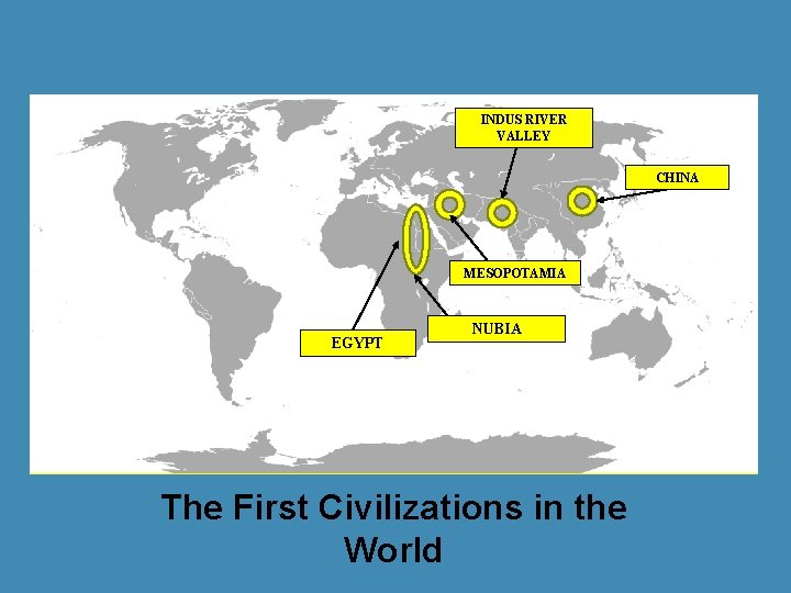 INDUS RIVER VALLEY CHINA MESOPOTAMIA EGYPT NUBIA The First Civilizations in the World 