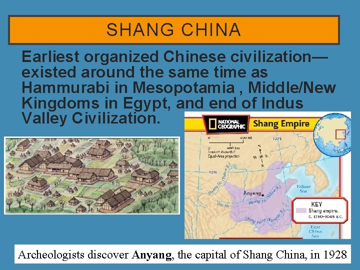 SHANG CHINA • Earliest organized Chinese civilization— existed around the same time as Hammurabi