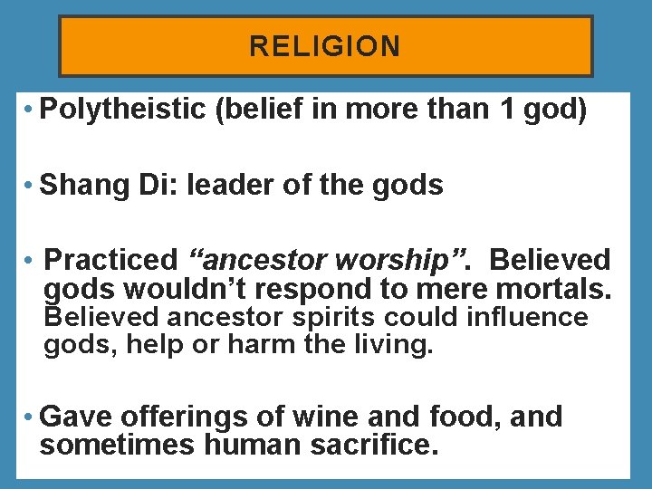 RELIGION • Polytheistic (belief in more than 1 god) • Shang Di: leader of RELIGION • Polytheistic (belief in more than 1 god) • Shang Di: leader of