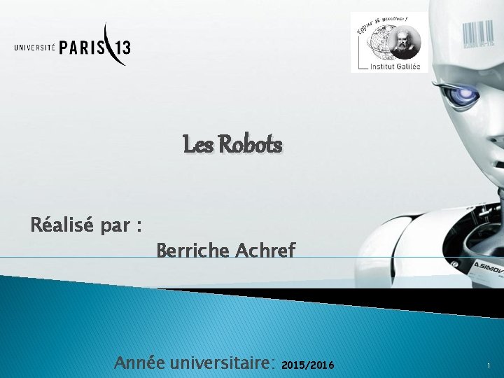 Les Robots Réalisé par : Berriche Achref Année universitaire: 2015/2016 1 