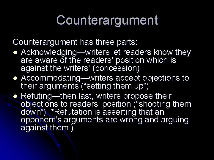 Counterargument has three parts: l Acknowledging—writers let readers know they are aware of the