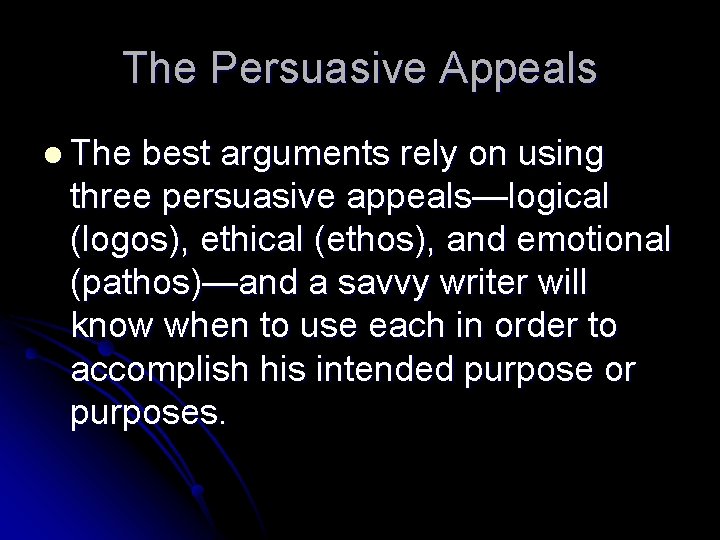 The Persuasive Appeals l The best arguments rely on using three persuasive appeals—logical (logos),