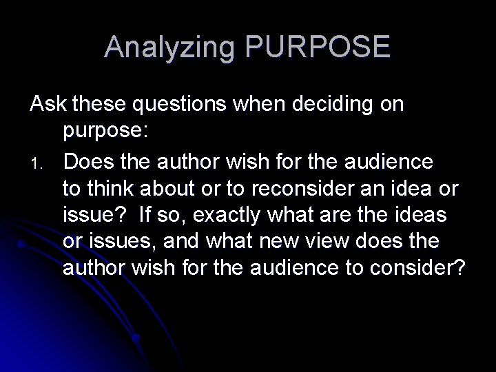 Analyzing PURPOSE Ask these questions when deciding on purpose: 1. Does the author wish