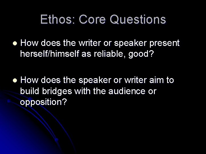 Ethos: Core Questions l How does the writer or speaker present herself/himself as reliable,