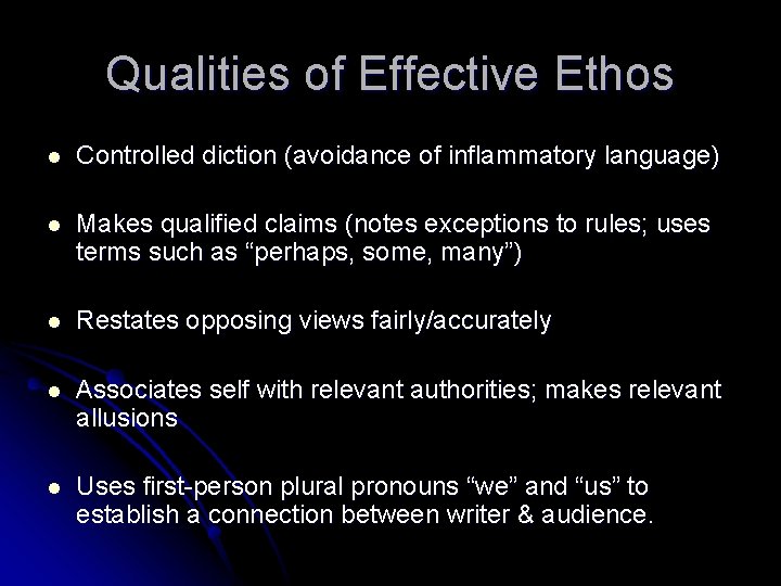 Qualities of Effective Ethos l Controlled diction (avoidance of inflammatory language) l Makes qualified