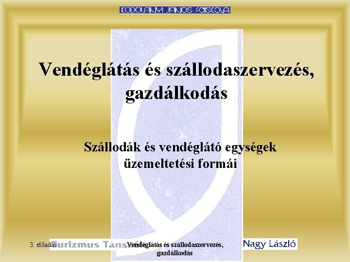 Vendéglátás és szállodaszervezés, gazdálkodás Szállodák és vendéglátó egységek üzemeltetési formái 3. előadás Vendéglátás és