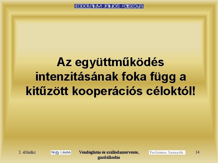 Az együttműködés intenzitásának foka függ a kitűzött kooperációs céloktól! 3. előadás Vendéglátás és szállodaszervezés,